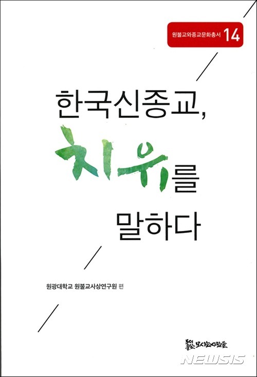 【익산=뉴시스】강명수 기자 = 원광대학교는 원불교사상연구원이 치유와 통합을 위한 한국신종교 이야기 '한국신종교, 치유를 말하다'를 출간했다고 11일 밝혔다. 사진 '한국신종교, 치유를 말하다'. 2017.09.11. (사진 = 원광대학교 제공) photo@newsis.com