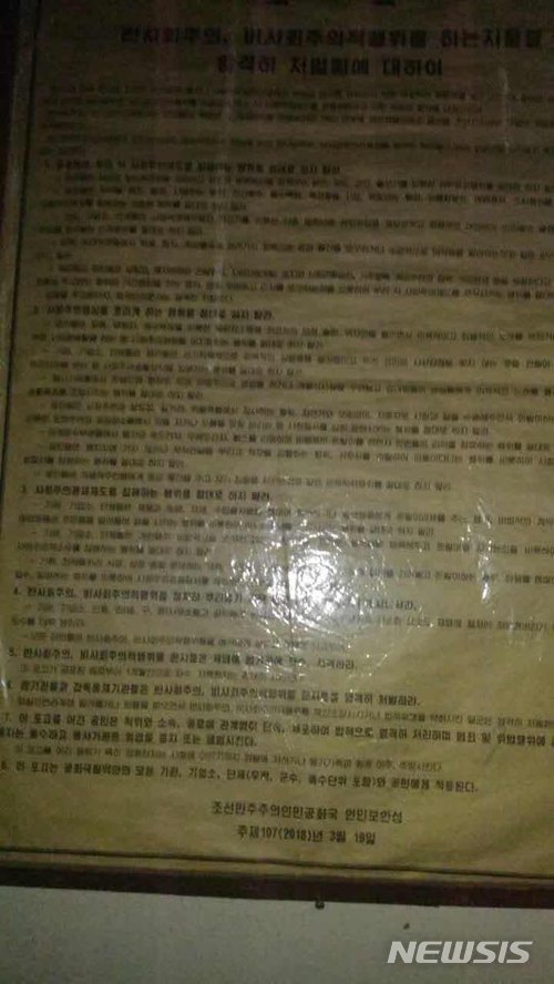 【도쿄=뉴시스】 조윤영 특파원 = 뉴시스는 북한이 지난달 19일자로 발표한 '반사회주의·비사회주의 척결 포고문'을 25일 입수했다. 이 포고문은 “반사회주의·비사회주의적행위를 하는자들을 엄격히 처벌함에 대하여”라는 제목으로, 살인 강도 등 일반적인 강력범죄는 물론 한국의 드라마나 노래 등을 담은 비디오를 뜻하는 ‘불순 록화물’을 보거나 유포하는 행위, 돈을 빌려주고 이자를 받는 등의 자본주의적 경제 행위를 하는 사람들을 엄격히 처벌 할 것이라는 내용을 담고있다. 2018.04.25.yuncho@newsis.com