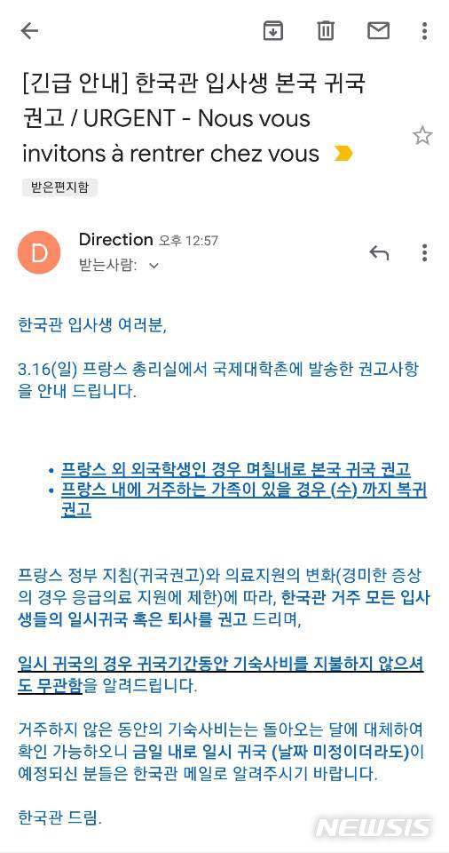 [서울=뉴시스] 정윤아기자=17일 뉴시스가 입수한 파리 국제대학촌 한국관 '입사생 본국 귀국'공지를 보면 "프랑스 정부 지침(귀국권고)와 의료지원의 변화(경미한 증상의 경우 응급의료 지원에 재한)에 따라, 한국관 거주 모든 입사생들의 일시귀국 혹은 퇴사를 권고드린다"며 "일시 귀국의 경우 귀국기간동안 기숙사비를 지불하지 않으셔도 무관함을 알려드린다"고 공지했다.&nbsp; 
