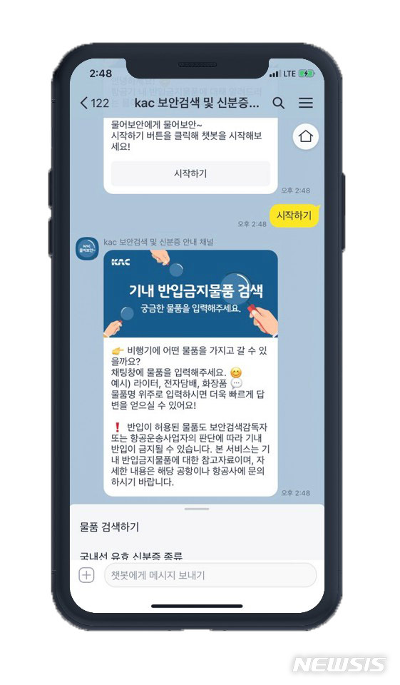 [서울=뉴시스]홍찬선 기자 =전국 14개 공항을 운영하는 한국공항공사는 18일부터 항공교통 이용 승객의 소지물품이 비행기에 반입할 수 있는 물품인지 아닌지를 직접 확인할 수 있는 ‘물어보안’ 카카오톡 챗봇 서비스를 운영한다고 밝혔다. 사진은 카카로톡 채널을 통해 기내 반입물품을 답하는 챗봇 서비스. (사진=한국공항공사 제공)2020.05.18. photo@newsis.com