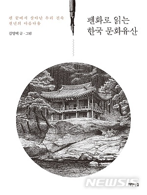 [서울=뉴시스] 김영택, 2017년 출간된 '펜화로 읽는 한국 문화유산' 펜 끝에서 살아난 우리 건축 천년의 아름다움. 책