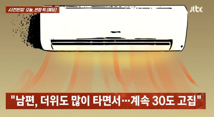 [서울=뉴시스] 남편이 에어컨 온도를 30도로 맞추는 탓에 고민이라는 한 여성의 사연이 알려졌다. (사진=JTBC 사건반장 캡처). 2025.08.14 *재판매 및 DB 금지 *재판매 및 DB 금지
