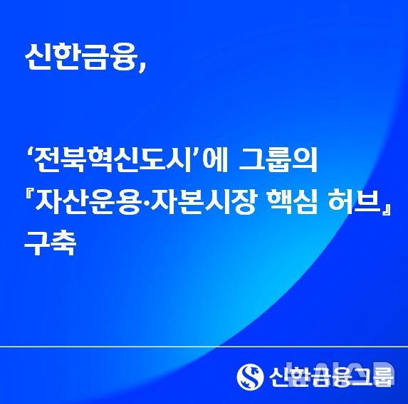 신한금융, 전북혁신도시에 '자산운용·자본시장' 허브 구축